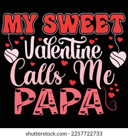 My Sweet Valentine Calls Me Papa, Happy valentine shirt print template, 14 February typography design 