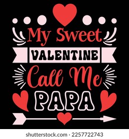 My Sweet Valentine Calls Me Papa, Happy valentine shirt print template, 14 February typography design 