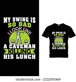 My swing is so bad I look like a caveman  golf t-shirt design.