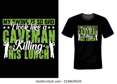 My swing is so bad I look like a caveman killing his lunch. Golf T shirt design, vintage, typography