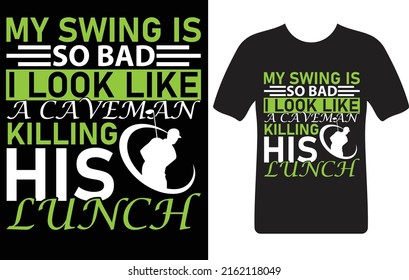 my swing is so bad i look like a caveman killing his lunch...T-shirt design template