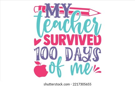 My Teacher Survived 100 Days Of Me - Kids T shirt Design, Modern calligraphy, Cut Files for Cricut Svg, Illustration for prints on bags, posters