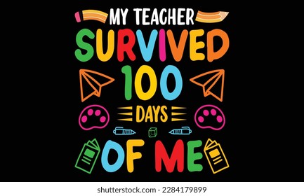 My Teacher Survived 100 Days Of Me T-shirt Happy Back To School Day Shirt Print Template, Typography Design For Kindergarten Park Preschool, Last And First Day Of School, 100 Days Of School Shirt