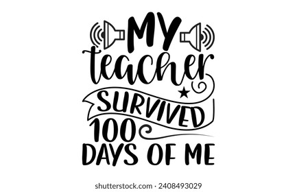 My Teacher Survived 100 Days Of Me- Piano t- shirt design, Hand drawn lettering phrase for Cutting Machine, Silhouette Cameo, Cricut, Vector illustration Template.