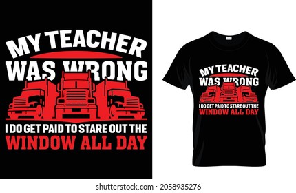 My teacher was wrong I do get paid to stare out the window all day - Trucker T-Shirt Design svg