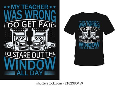  My Teacher Was Wrong i do get paid to stare out the window all day truck drive t shirt design.