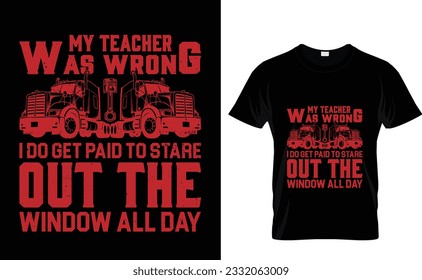 My teacher was wrong I do get paid to stare out the window all day - Trucker T-Shirt Design