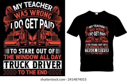  my teacher was wrong i do get paid to stare out of the window all day truck driver to the end
  -t-shirt design template 