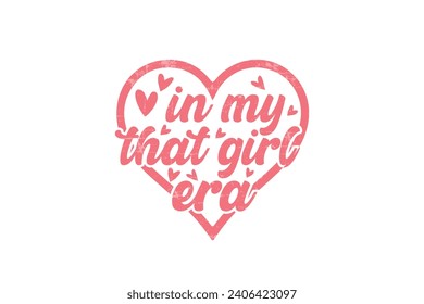 In my that girl era Self love Valentine's Day typography T shirt design svg