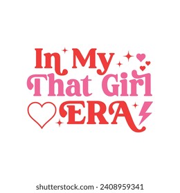 In My That Girl Era.T-shirt design, Posters, Greeting Cards, Textiles, Sticker Vector Illustration, Hand-drawn lettering for Valentine's Day mugs, and gifts Design.