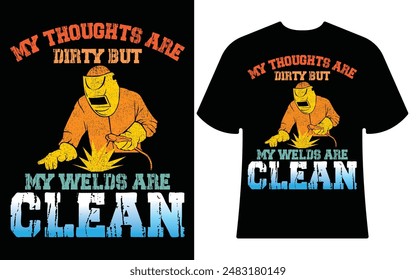 MY THOUGHTS ARE DIRTY BUT MY WELDS ARE CLEAN BEST T- SHIRT DESIGN