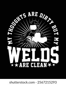 MY THOUGHTS ARE DIRTY BUT MY WELDS ARE CLEAN TSHIRT DESIGN