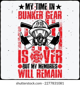 my time in bunker gear is over but my memories will remain firefighter t-shirt design