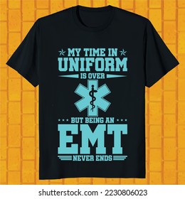 my time an uniform is over but being an EMT never ends t-shirt design