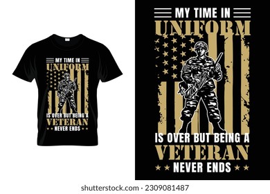 My time in uniform is over but being a veteran never ends Proud U.S Veteran Gifts | Patriotic U.S Army Veteran | Veteran's day Memorial Day 4th of July T-Shirt