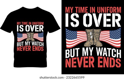 my time in uniform is over but my watch never ends, graphic, illustration, Typography, Vector, veteran,  Happy 4th July independence day t-shirt design, USA Flag Vector, Happy 4th July, veterans day 