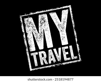 My Travel - the personal experiences, journeys, or trips that an individual has taken or plans to take, text concept stamp