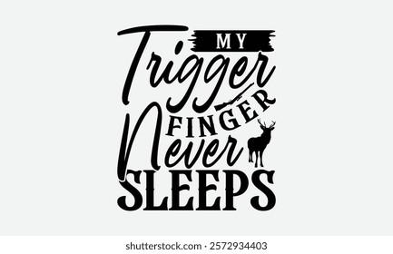 My Trigger Finger Never Sleeps - Hunting T-Shirt Design, Illustration For Prints And Bags, Posters, Cards, Cameo, Eps, Files As Cutting, Isolated Background.