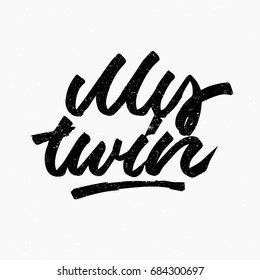 My twin. Ink hand lettering. Modern brush calligraphy. Handwritten phrase. Inspiration graphic design typography element. Rough simple vector sign.