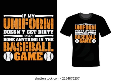 If my uniform doesn't get dirty, I haven't done anything in the baseball game. Baseball T shirt design, vintage, typography