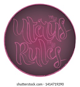 'My Uterus my Rules' vector lettering. Pink Outline of letters on a circle background. Feminist typography. Template for card, poster, banner, print for t-shirt, pin, badge and patch. EPS 10 
