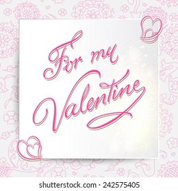 For my Valentine calligraphy. Valentines Day card. Vector