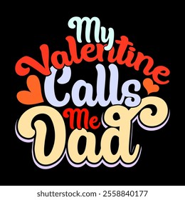 My Valentine Calls Me Dad Graphic Greeting Apparel, Fathers Day Gift, Love Dad Funny Valentine Gift Dad Design Illustration Art