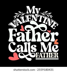 My Valentine Calls Me Father, Birthday Gift Dad Event, Best Dad Ever Fathers Day Design Ideas