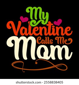 My Valentine Calls Me Mom Handwritten Graphic Concept, Valentine Gift Mothers Day Design, Inspire Say Mom Lifestyle Greeting Tee Cloth