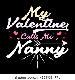 My Valentine Calls Me Nanny Motivational Quote Design, Birthday Party Nanny Graphic Cloth, Valentine Gift Nanny Lover Tee Template Illustration Art