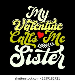 My Valentine Calls Me Sister Calligraphy Text Style Graphic, Celebration Event Best Friends Sister Lover, Funny Quote Calls Me Sister Graphic Design