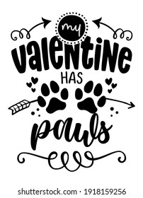 My Valentine has paws - Adorable calligraphy phrase for Valentine day. Hand drawn lettering for Lovely greetings cards, invitations. Good for t-shirt, mug, gift, printing. Dog lovers quote.