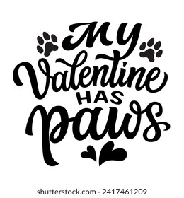 My Valentine has paws. Hand lettering romantic quote isolated on white background. Vector typography for Valentine's day decorations, cards, posters, banners