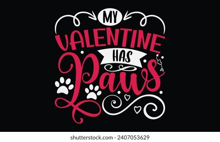 My Valentine Has Paws - Happy Valentine's Day T-Shirt Design Template, Valentine Greeting Card Template With Calligraphy, Vector illustration, Isolated on Black Background.