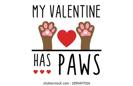 My Valentine Has Paws isolated on white background. Dog Lover Handwriting design. For t shirt, greeting card or poster design Background Vector Illustration.