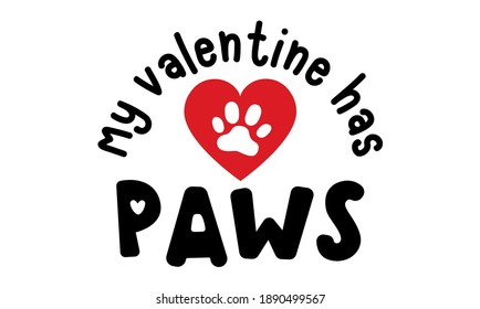 My Valentine Has Paws isolated on white background. Dog Lover Handwriting design. For t shirt, greeting card or poster design Background Vector Illustration.