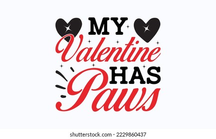 My valentine has paws - Valentine typography svg design, Sports SVG Design, Sports typography t-shirt design, For stickers, Templet, mugs, etc. Vector EPS Editable Files.