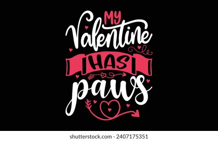 My valentine has paws- Valentine's day t- shirt design, Handmade calligraphy vector illustration for Cutting Machine, Silhouette Cameo, Cricut, Holiday Vector illustration Template.