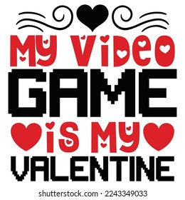 My Video Game Is My Valentine - Happy Valentine's Day SVG And T-shirt Design, Love Hearts vector File. Happy Valentine's day vector card. Happy Valentines Day lettering on a white background.