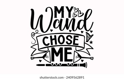 My Wand Chose Me- Flute t- shirt design, Hand drawn lettering phrase for Cutting Machine, Silhouette Cameo, Cricut, greeting card template with typography text Isolated on white background.