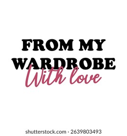 FROM MY WARDROBE WITH LOVE, Typography design print t-shirts fashion, illustration, vector, posters, cards, stickers, mug