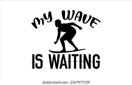 
My wave is waiting- Surfing T-shirt Design, Vector illustration with hand-drawn lettering, prints and posters, Inspirational vector typography, svg eps 10 svg