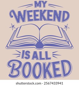 MY WEEKEND IS ALL BOOKED