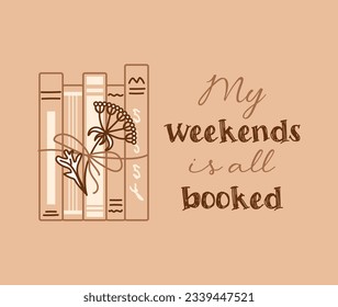 My weekend all is booked. Funny phrase lettering. Concept for lovers of reading. Bunch of books, dried flower. Doodle style. For postcards, posters, web design, library