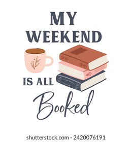 My weekend is all Booked funny slogan inscription. Reading vector quote. Illustration for prints on t-shirts and bags, posters, cards. Isolated on white background. Inspirational phrase.