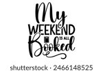   My weekend is all Booked  on white background,Instant Digital Download. Illustration for prints on t-shirt and bags, posters 
