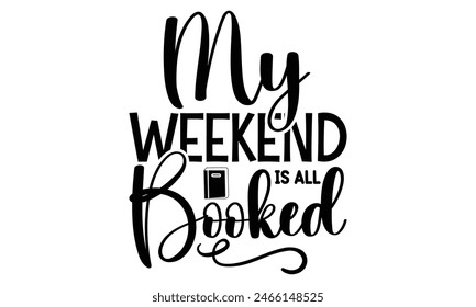   My weekend is all Booked  on white background,Instant Digital Download. Illustration for prints on t-shirt and bags, posters 