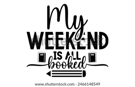    My weekend is all booked on white background,Instant Digital Download. Illustration for prints on t-shirt and bags, posters 