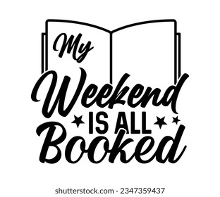 My Weekend Is All Booked Svg,Book Lover,Librarian,T Shirt Design,Mug Clipart,School,Reading Designs, Books Cricut,
