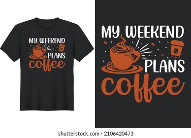 My Weekend Plans Coffee T shirt Design, Greeting Card Template With Hand-Drawn Lettering And Simple Illustration For Cards